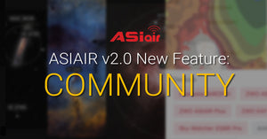 Introducing ASIAIR 2.0 New Feature: Community, Connecting Astrophotography Lovers Around the World.
